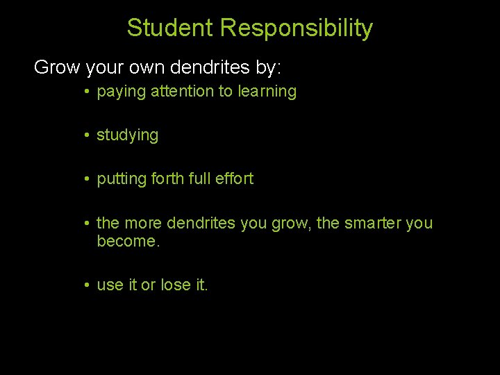 Student Responsibility Grow your own dendrites by: • paying attention to learning • studying