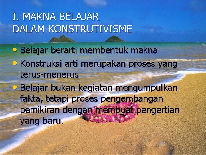 I. MAKNA BELAJAR DALAM KONSTRUTIVISME • Belajar berarti membentuk makna • Konstruksi arti merupakan