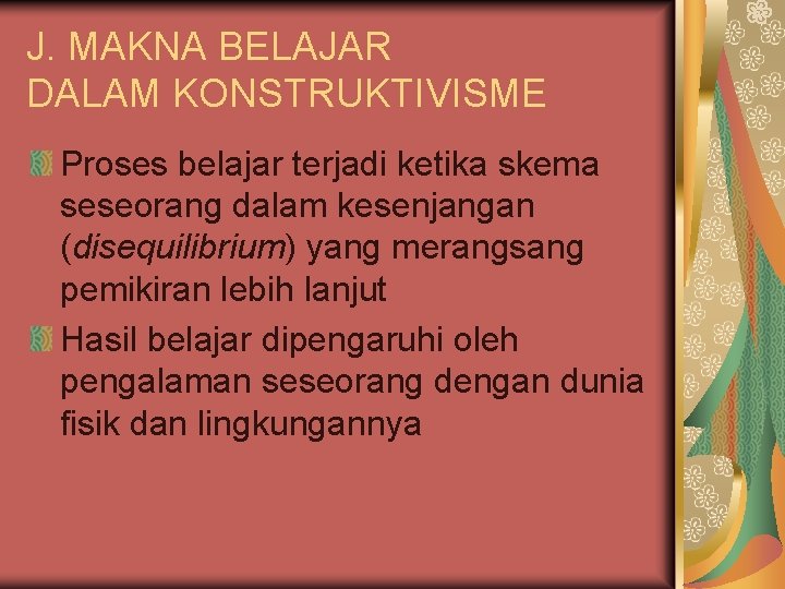 J. MAKNA BELAJAR DALAM KONSTRUKTIVISME Proses belajar terjadi ketika skema seseorang dalam kesenjangan (disequilibrium)