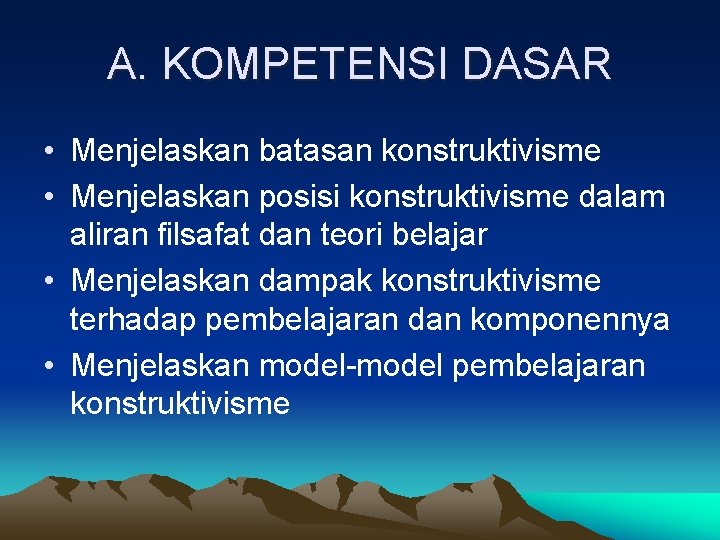 A. KOMPETENSI DASAR • Menjelaskan batasan konstruktivisme • Menjelaskan posisi konstruktivisme dalam aliran filsafat