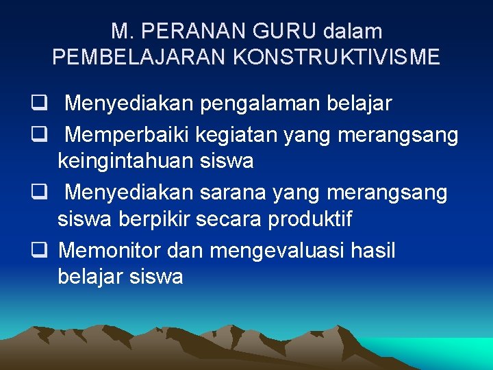 M. PERANAN GURU dalam PEMBELAJARAN KONSTRUKTIVISME q Menyediakan pengalaman belajar q Memperbaiki kegiatan yang