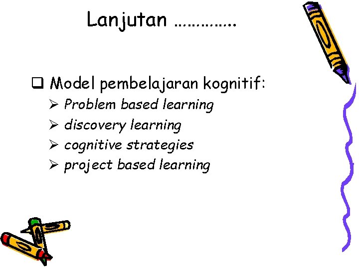 Lanjutan …………. . q Model pembelajaran kognitif: Ø Problem based learning Ø discovery learning