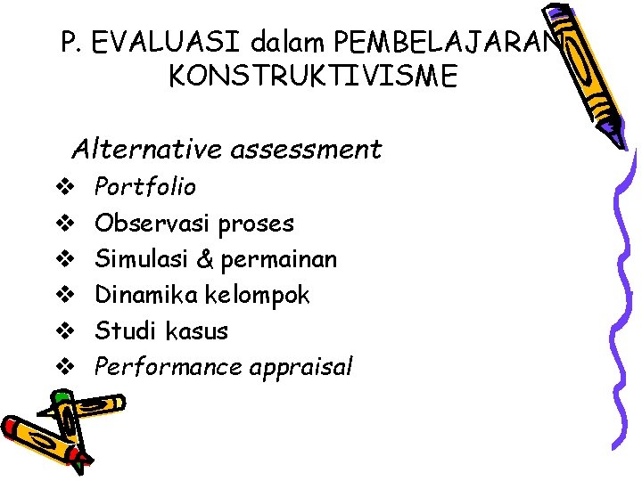 P. EVALUASI dalam PEMBELAJARAN KONSTRUKTIVISME Alternative assessment v v v Portfolio Observasi proses Simulasi