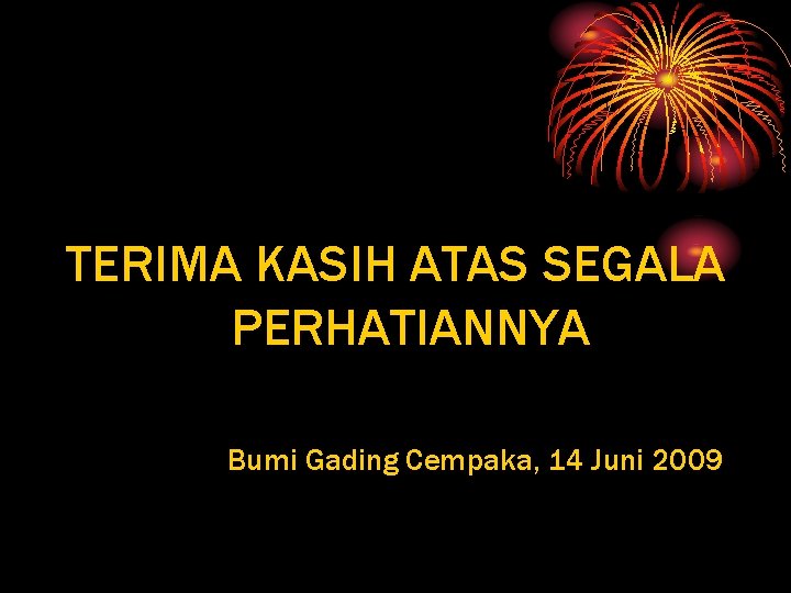 TERIMA KASIH ATAS SEGALA PERHATIANNYA Bumi Gading Cempaka, 14 Juni 2009 