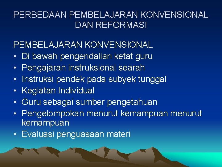 PERBEDAAN PEMBELAJARAN KONVENSIONAL DAN REFORMASI PEMBELAJARAN KONVENSIONAL • Di bawah pengendalian ketat guru •