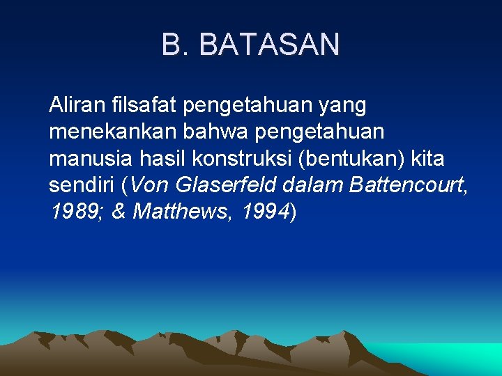 B. BATASAN Aliran filsafat pengetahuan yang menekankan bahwa pengetahuan manusia hasil konstruksi (bentukan) kita