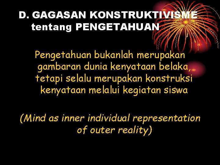 D. GAGASAN KONSTRUKTIVISME tentang PENGETAHUAN Pengetahuan bukanlah merupakan gambaran dunia kenyataan belaka, tetapi selalu