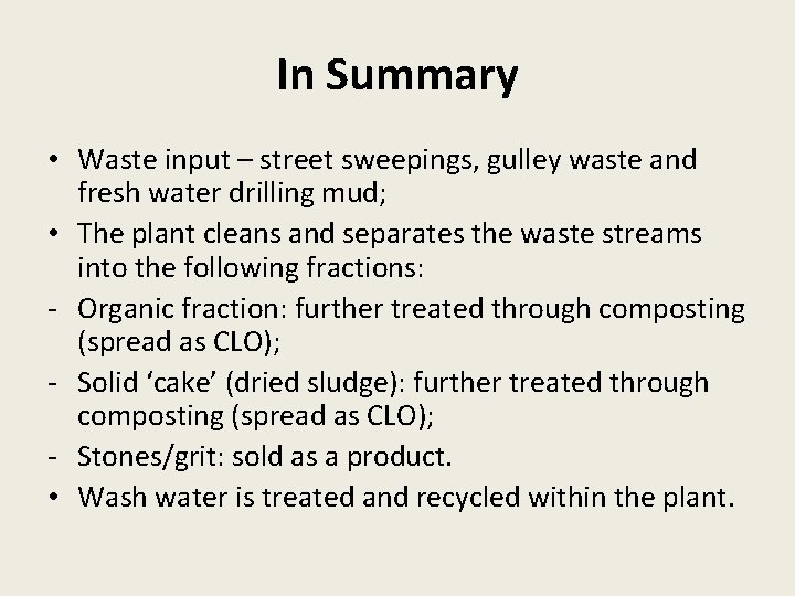In Summary • Waste input – street sweepings, gulley waste and fresh water drilling