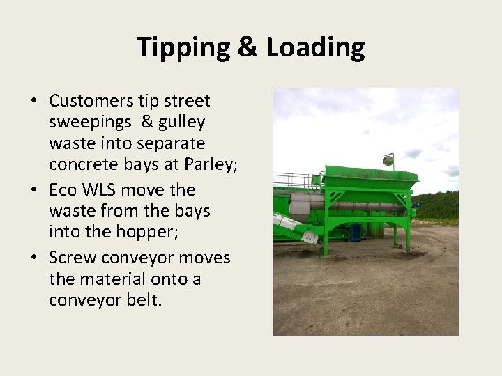 Tipping & Loading • Customers tip street sweepings & gulley waste into separate concrete