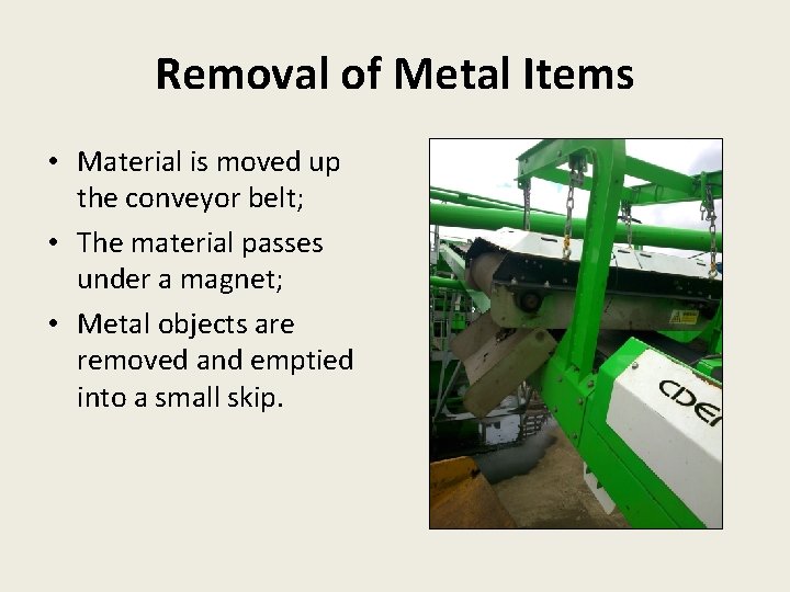 Removal of Metal Items • Material is moved up the conveyor belt; • The