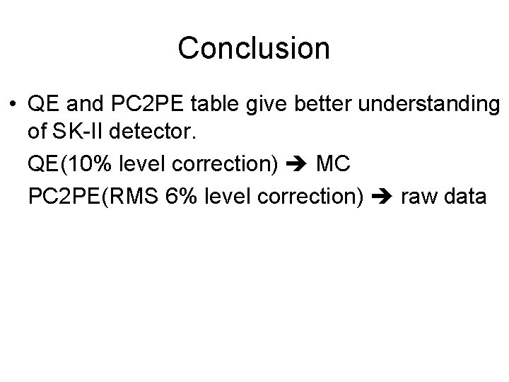 Conclusion • QE and PC 2 PE table give better understanding of SK-II detector.