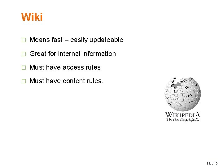 Wiki � Means fast – easily updateable � Great for internal information � Must