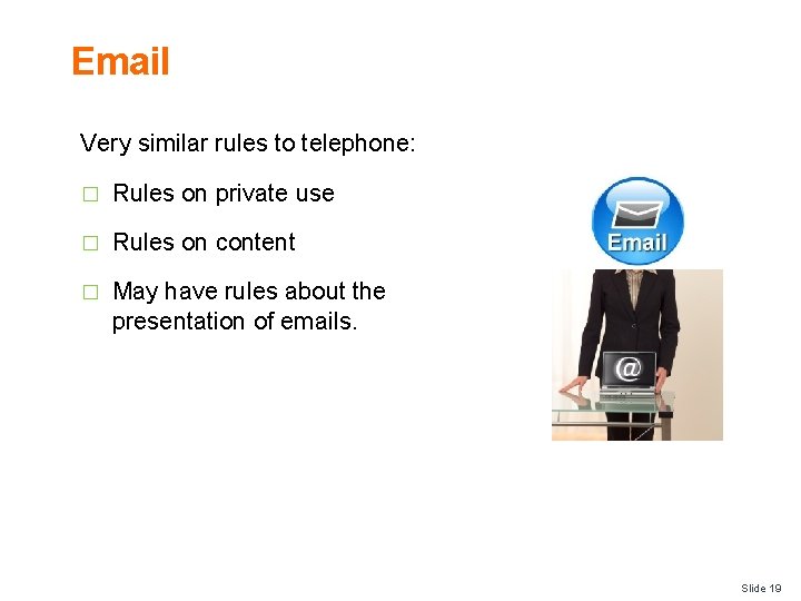 Email Very similar rules to telephone: � Rules on private use � Rules on