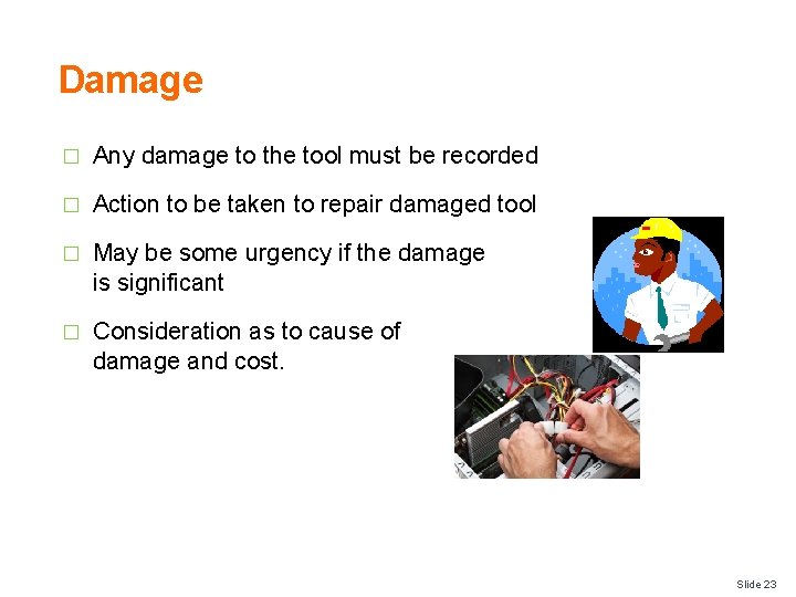 Damage � Any damage to the tool must be recorded � Action to be
