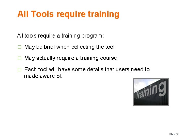 All Tools require training All tools require a training program: � May be brief