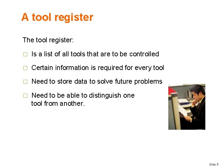 A tool register The tool register: � Is a list of all tools that