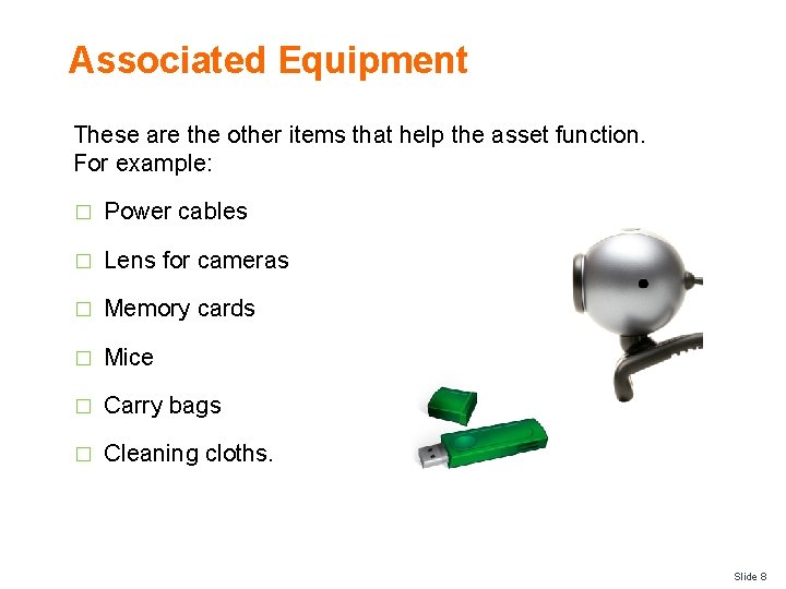 Associated Equipment These are the other items that help the asset function. For example: