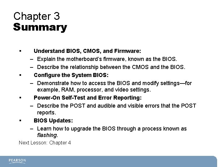 Chapter 3 Summary § § Understand BIOS, CMOS, and Firmware: – Explain the motherboard’s