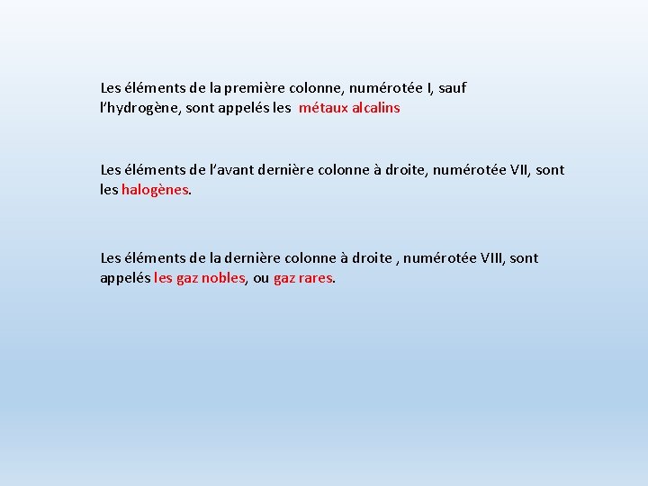 Les éléments de la première colonne, numérotée I, sauf l’hydrogène, sont appelés les métaux