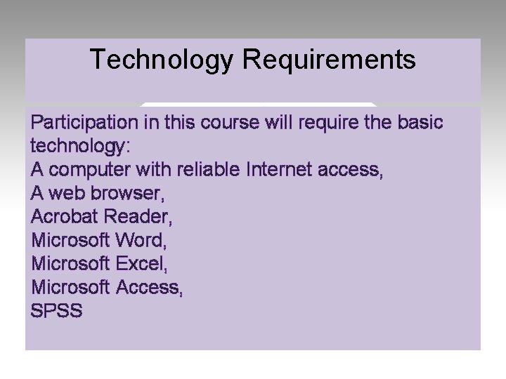 Technology Requirements Participation in this course will require the basic technology: A computer with