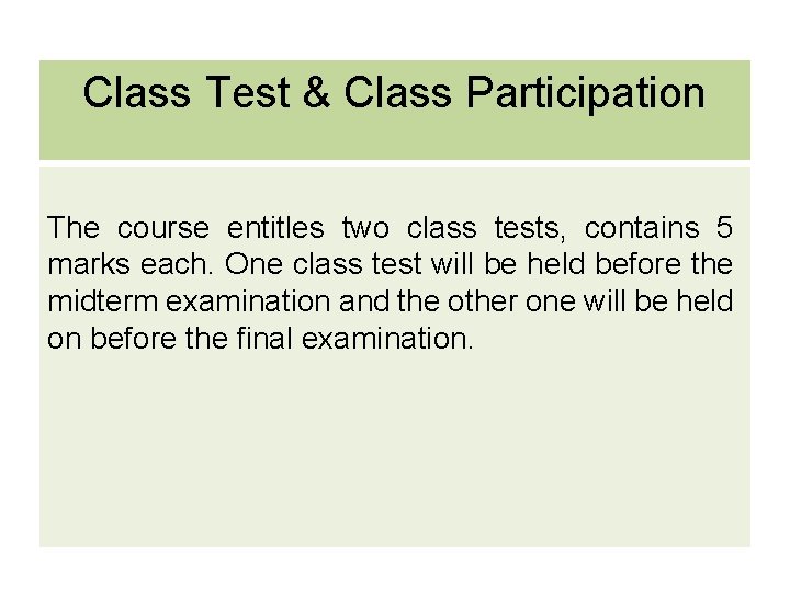 Class Test & Class Participation The course entitles two class tests, contains 5 marks Class Test & Class Participation The course entitles two class tests, contains 5 marks