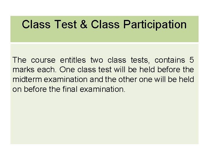 Class Test & Class Participation The course entitles two class tests, contains 5 marks