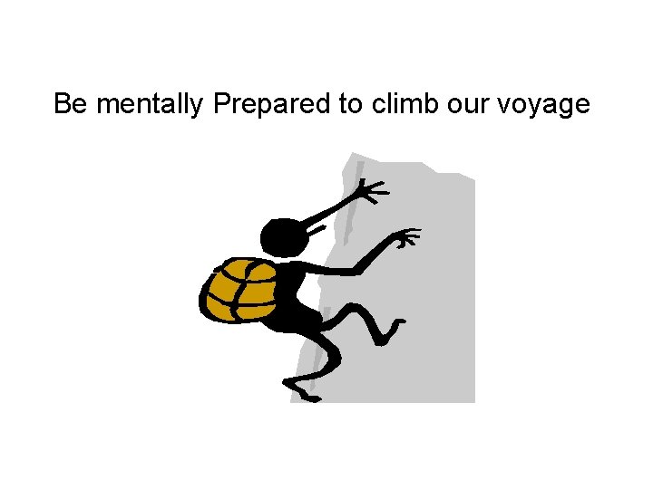 Be mentally Prepared to climb our voyage 
