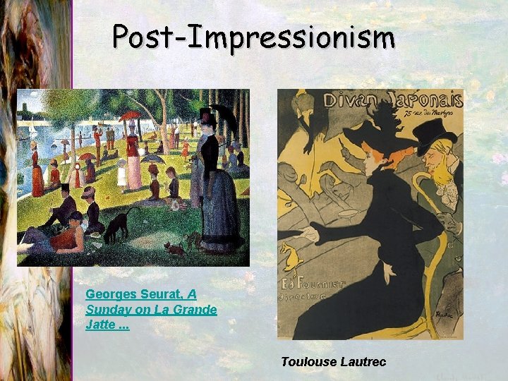 Post-Impressionism Georges Seurat, A Sunday on La Grande Jatte. . . Toulouse Lautrec 