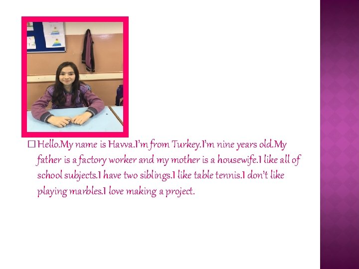 � Hello. My name is Havva. I’m from Turkey. I’m nine years old. My