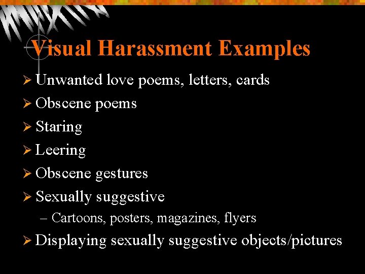 Visual Harassment Examples Ø Unwanted love poems, letters, cards Ø Obscene poems Ø Staring