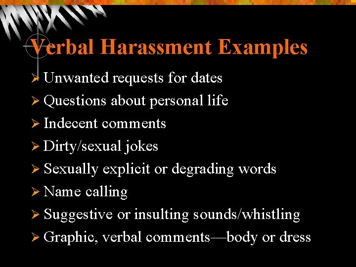Verbal Harassment Examples Ø Unwanted requests for dates Ø Questions about personal life Ø