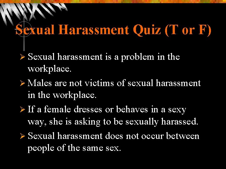 Sexual Harassment Quiz (T or F) Ø Sexual harassment is a problem in the