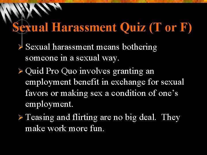 Sexual Harassment Quiz (T or F) Ø Sexual harassment means bothering someone in a