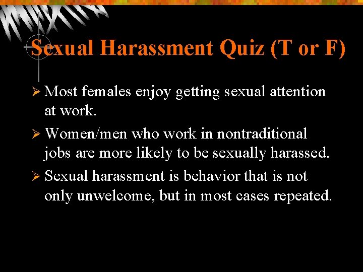 Sexual Harassment Quiz (T or F) Ø Most females enjoy getting sexual attention at