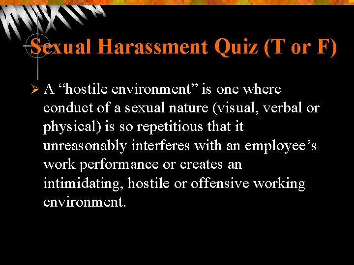 Sexual Harassment Quiz (T or F) ØA “hostile environment” is one where conduct of
