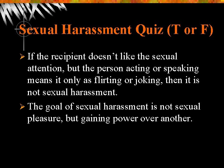 Sexual Harassment Quiz (T or F) Ø If the recipient doesn’t like the sexual