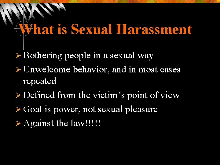 What is Sexual Harassment Ø Bothering people in a sexual way Ø Unwelcome behavior,