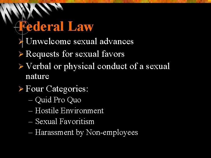 Federal Law Ø Unwelcome sexual advances Ø Requests for sexual favors Ø Verbal or