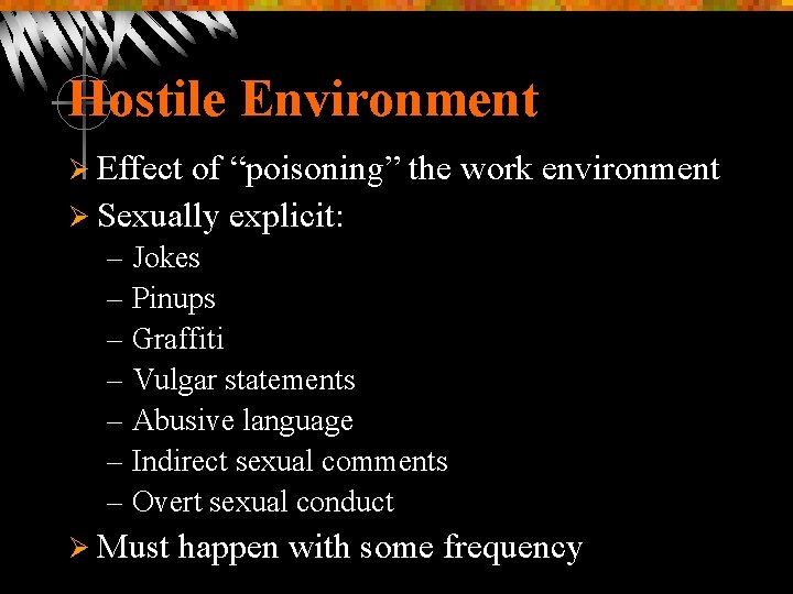 Hostile Environment Ø Effect of “poisoning” the work environment Ø Sexually explicit: – Jokes