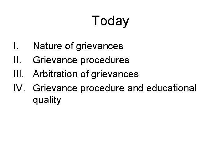Today I. III. IV. Nature of grievances Grievance procedures Arbitration of grievances Grievance procedure