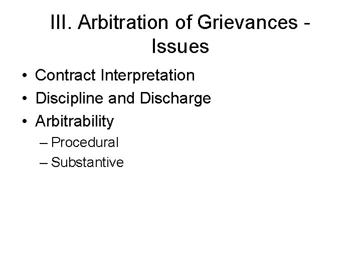 III. Arbitration of Grievances Issues • Contract Interpretation • Discipline and Discharge • Arbitrability