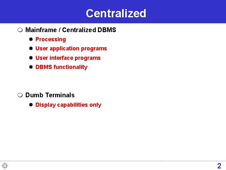 Centralized m Mainframe / Centralized DBMS ® Processing ® User application programs ® User Centralized m Mainframe / Centralized DBMS ® Processing ® User application programs ® User