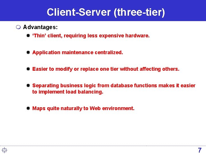 Client-Server (three-tier) m Advantages: ® ‘Thin’ client, requiring less expensive hardware. ® Application maintenance Client-Server (three-tier) m Advantages: ® ‘Thin’ client, requiring less expensive hardware. ® Application maintenance