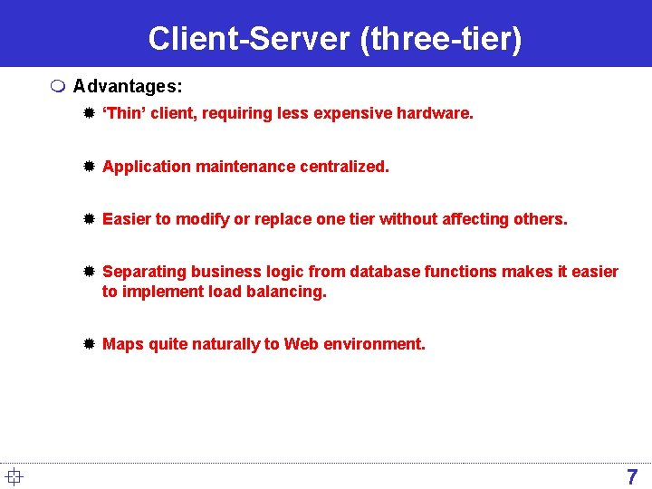 Client-Server (three-tier) m Advantages: ® ‘Thin’ client, requiring less expensive hardware. ® Application maintenance