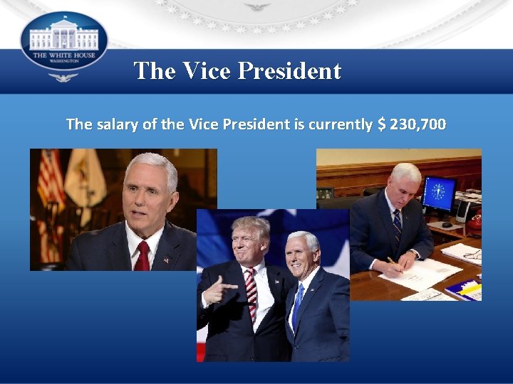 The Vice President The salary of the Vice President is currently $ 230, 700
