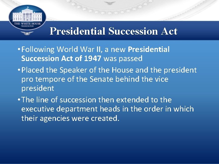 Presidential Succession Act • Following World War II, a new Presidential Succession Act of