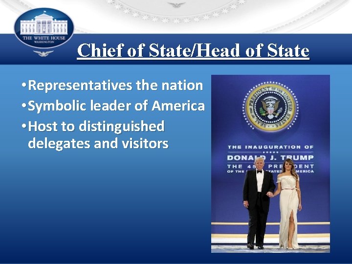 Chief of State/Head of State • Representatives the nation • Symbolic leader of America