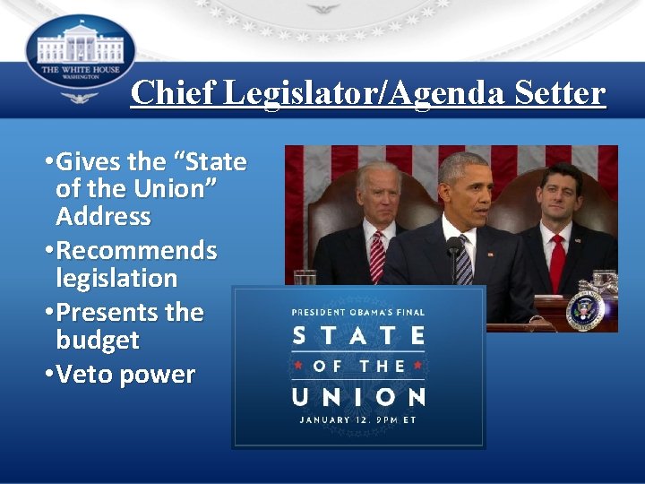 Chief Legislator/Agenda Setter • Gives the “State of the Union” Address • Recommends legislation