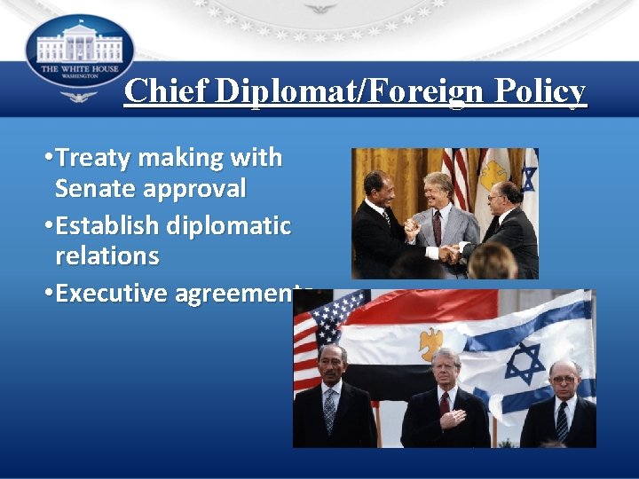 Chief Diplomat/Foreign Policy • Treaty making with Senate approval • Establish diplomatic relations •