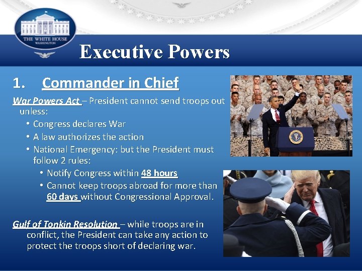 Executive Powers 1. Commander in Chief War Powers Act – President cannot send troops